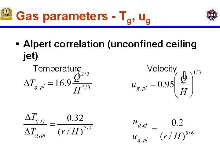 Gas parameters - Tg, ug § Alpert correlation (unconfined ceiling jet) Temperature Velocity Gas parameters - Tg, ug § Alpert correlation (unconfined ceiling jet) Temperature Velocity