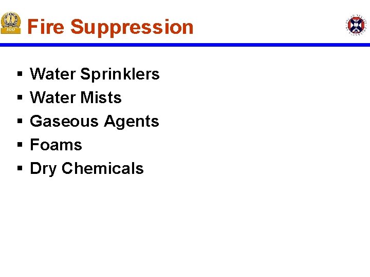Fire Suppression § § § Water Sprinklers Water Mists Gaseous Agents Foams Dry Chemicals Fire Suppression § § § Water Sprinklers Water Mists Gaseous Agents Foams Dry Chemicals