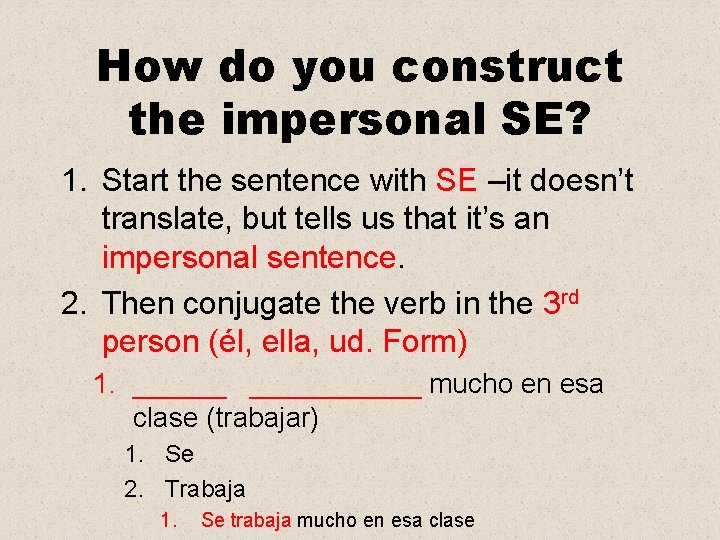 How do you construct the impersonal SE? 1. Start the sentence with SE –it