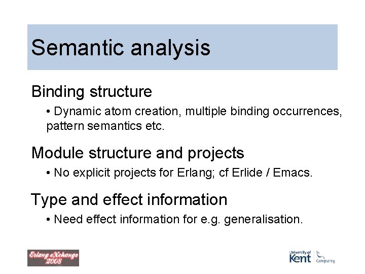 Semantic analysis Binding structure • Dynamic atom creation, multiple binding occurrences, pattern semantics etc. Semantic analysis Binding structure • Dynamic atom creation, multiple binding occurrences, pattern semantics etc.