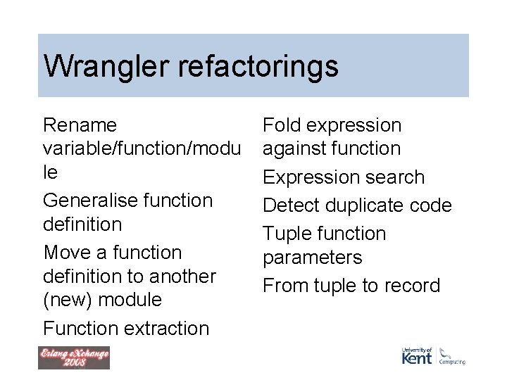 Wrangler refactorings Rename variable/function/modu le Generalise function definition Move a function definition to another Wrangler refactorings Rename variable/function/modu le Generalise function definition Move a function definition to another