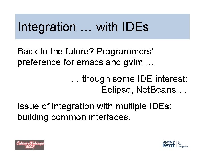 Integration … with IDEs Back to the future? Programmers' preference for emacs and gvim Integration … with IDEs Back to the future? Programmers' preference for emacs and gvim