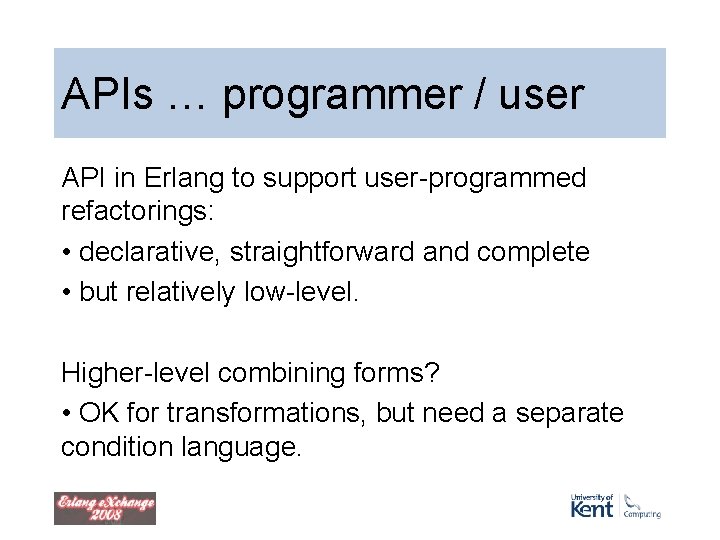APIs … programmer / user API in Erlang to support user-programmed refactorings: • declarative, APIs … programmer / user API in Erlang to support user-programmed refactorings: • declarative,