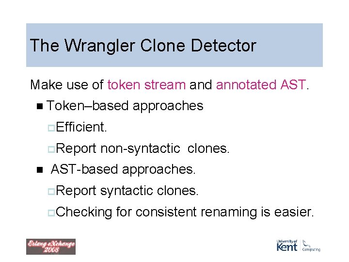 The Wrangler Clone Detector Make use of token stream and annotated AST. n Token–based The Wrangler Clone Detector Make use of token stream and annotated AST. n Token–based