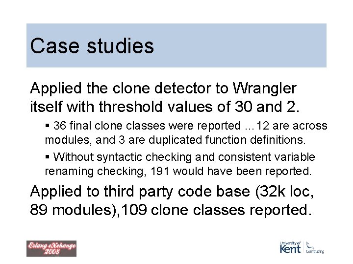 Case studies Applied the clone detector to Wrangler itself with threshold values of 30 Case studies Applied the clone detector to Wrangler itself with threshold values of 30