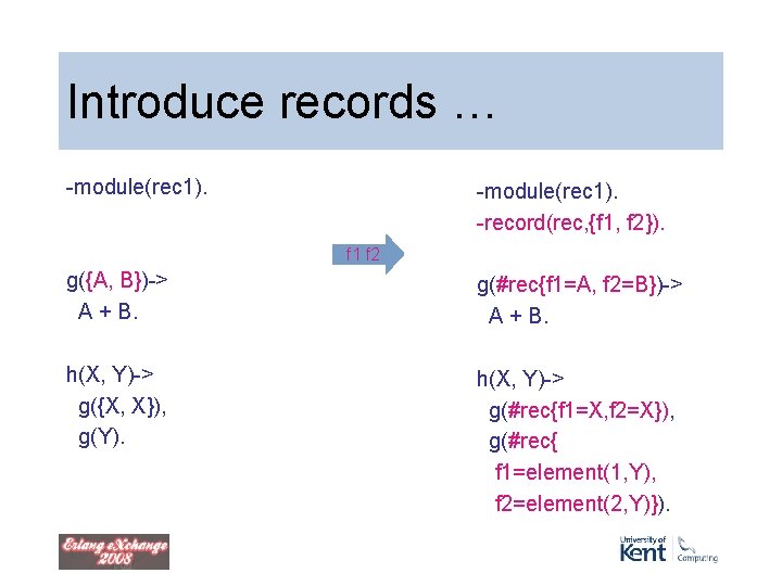 Introduce records … -module(rec 1). -record(rec, {f 1, f 2}). f 1 f 2 Introduce records … -module(rec 1). -record(rec, {f 1, f 2}). f 1 f 2