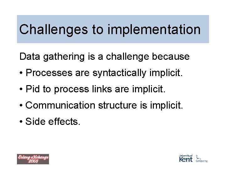Challenges to implementation Data gathering is a challenge because • Processes are syntactically implicit. Challenges to implementation Data gathering is a challenge because • Processes are syntactically implicit.