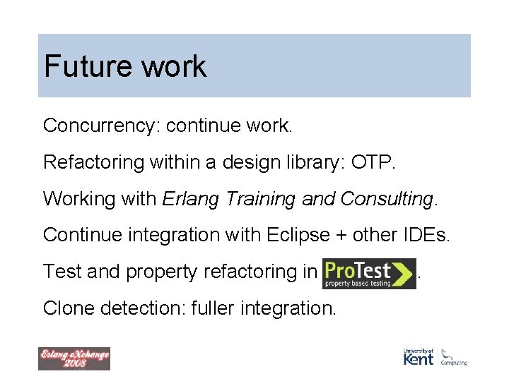 Future work Concurrency: continue work. Refactoring within a design library: OTP. Working with Erlang Future work Concurrency: continue work. Refactoring within a design library: OTP. Working with Erlang