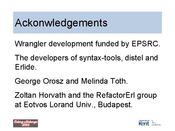 Ackonwledgements Wrangler development funded by EPSRC. The developers of syntax-tools, distel and Erlide. George Ackonwledgements Wrangler development funded by EPSRC. The developers of syntax-tools, distel and Erlide. George