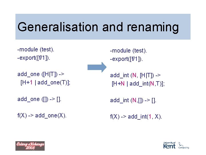 Generalisation and renaming -module (test). -export([f/1]). add_one ([H|T]) -> [H+1 | add_one(T)]; -module (test).