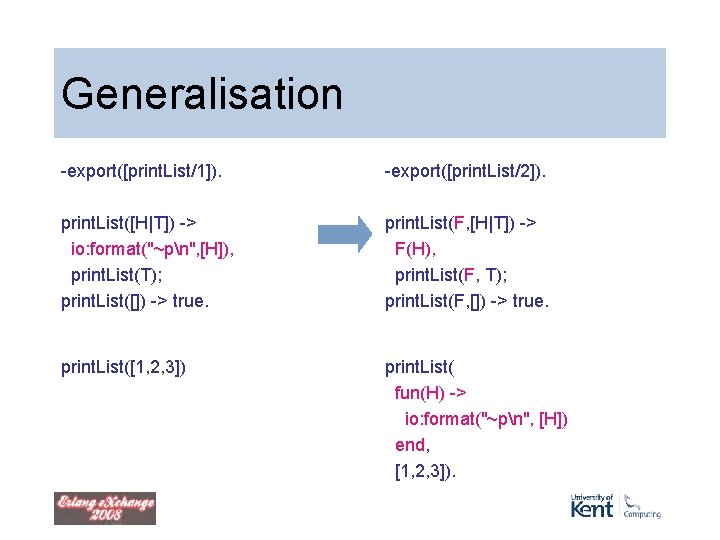 Generalisation -export([print. List/1]). -export([print. List/2]). print. List([H|T]) -> io: format("~pn", [H]), print. List(T); print.