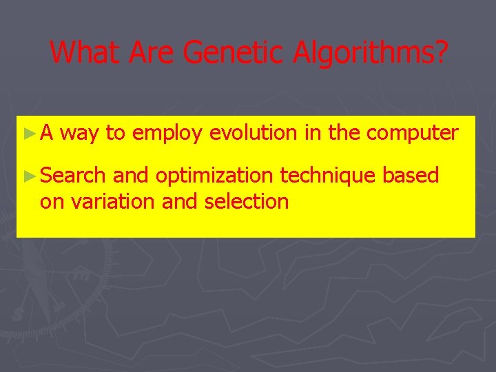 What Are Genetic Algorithms? ► A way to employ evolution in the computer ► What Are Genetic Algorithms? ► A way to employ evolution in the computer ►