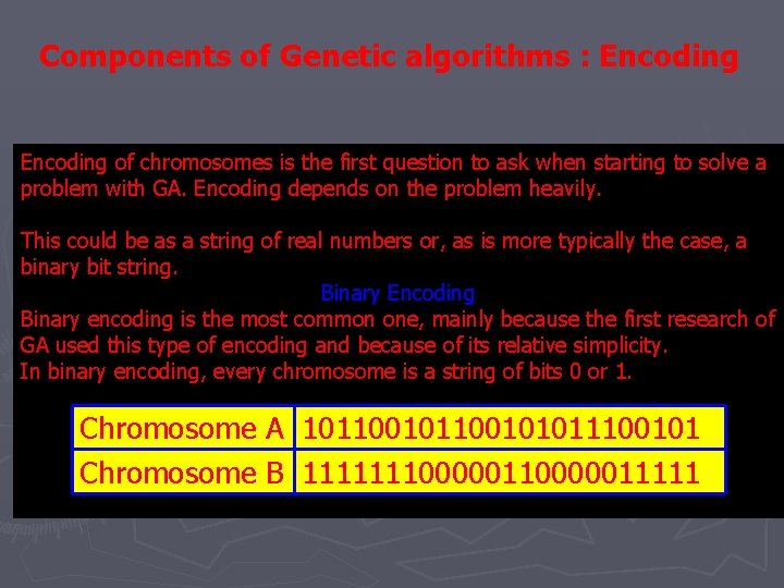 Components of Genetic algorithms : Encoding of chromosomes is the first question to ask Components of Genetic algorithms : Encoding of chromosomes is the first question to ask