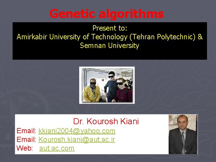 Genetic algorithms Present to: Amirkabir University of Technology (Tehran Polytechnic) & Semnan University Dr. Genetic algorithms Present to: Amirkabir University of Technology (Tehran Polytechnic) & Semnan University Dr.