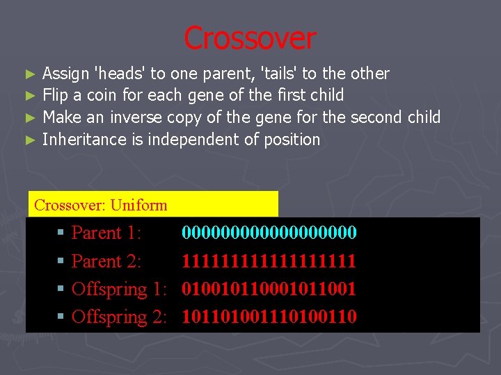 Crossover Assign 'heads' to one parent, 'tails' to the other ► Flip a coin Crossover Assign 'heads' to one parent, 'tails' to the other ► Flip a coin