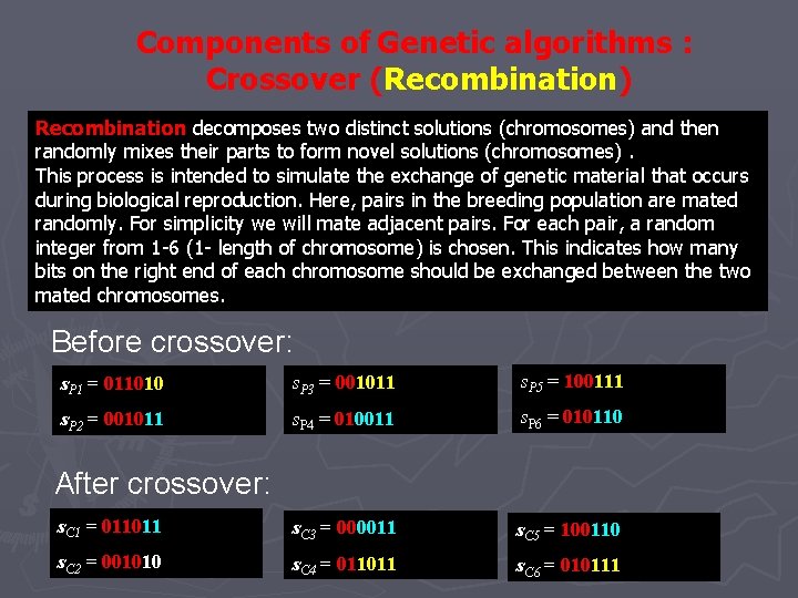 Components of Genetic algorithms : Crossover (Recombination) Recombination decomposes two distinct solutions (chromosomes) and Components of Genetic algorithms : Crossover (Recombination) Recombination decomposes two distinct solutions (chromosomes) and