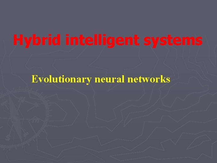 Hybrid intelligent systems Evolutionary neural networks Hybrid intelligent systems Evolutionary neural networks