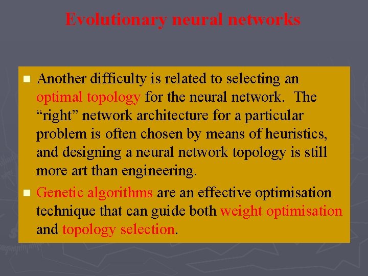 Evolutionary neural networks n n Another difficulty is related to selecting an optimal topology Evolutionary neural networks n n Another difficulty is related to selecting an optimal topology