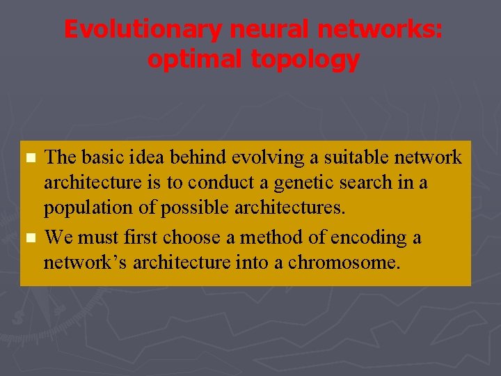 Evolutionary neural networks: optimal topology n n The basic idea behind evolving a suitable Evolutionary neural networks: optimal topology n n The basic idea behind evolving a suitable