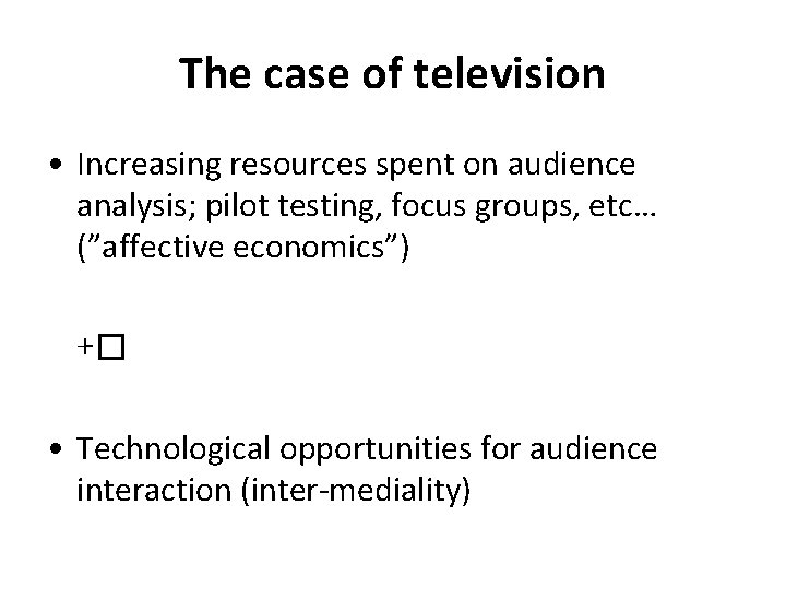 The case of television • Increasing resources spent on audience analysis; pilot testing, focus