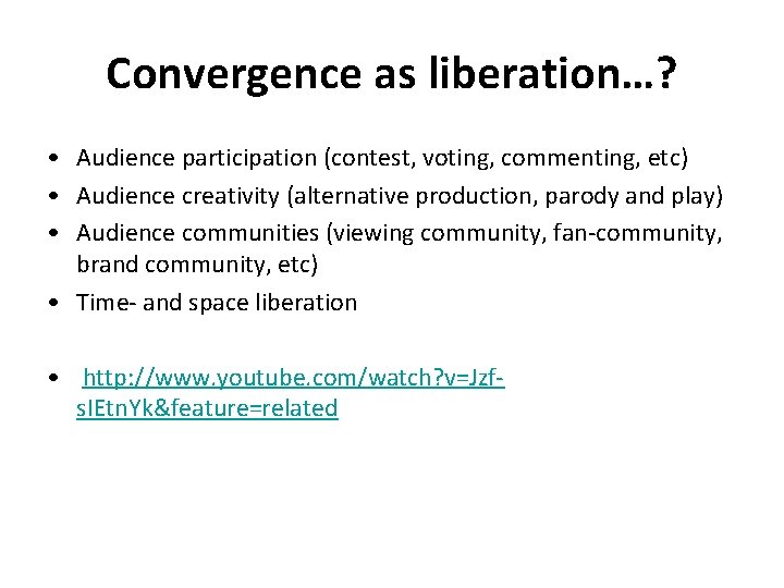 Convergence as liberation…? • Audience participation (contest, voting, commenting, etc) • Audience creativity (alternative