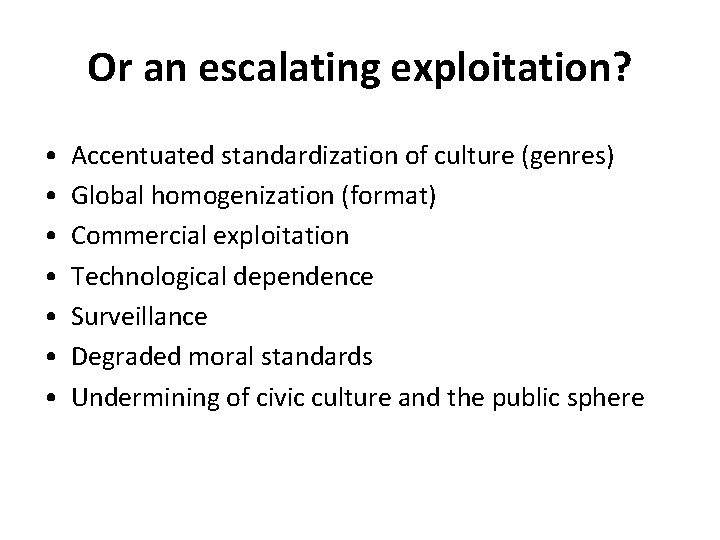 Or an escalating exploitation? • • Accentuated standardization of culture (genres) Global homogenization (format)