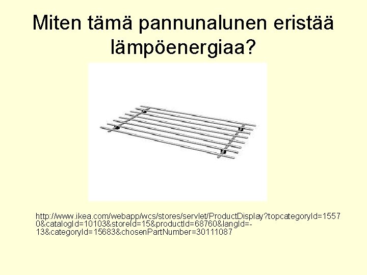 Miten tämä pannunalunen eristää lämpöenergiaa? http: //www. ikea. com/webapp/wcs/stores/servlet/Product. Display? topcategory. Id=1557 0&catalog. Id=10103&store.