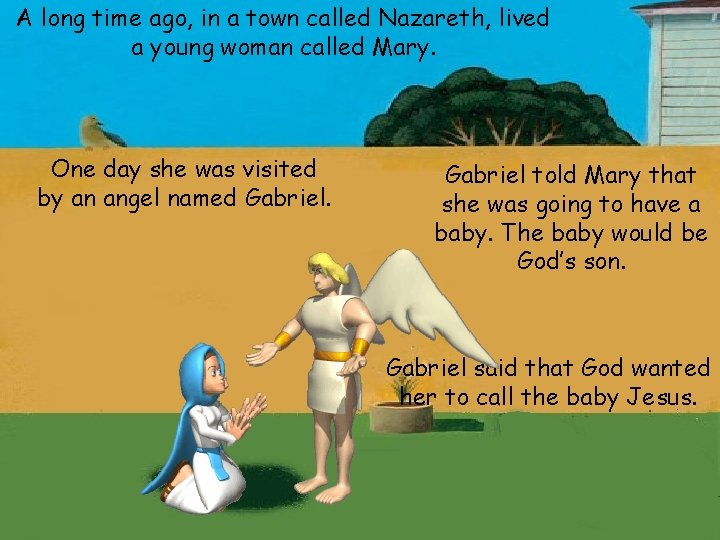 A long time ago, in a town called Nazareth, lived a young woman called