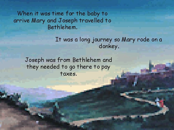 When it was time for the baby to arrive Mary and Joseph travelled to