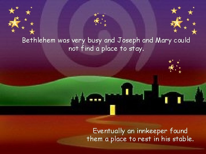 Bethlehem was very busy and Joseph and Mary could not find a place to