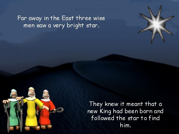 Far away in the East three wise men saw a very bright star. They