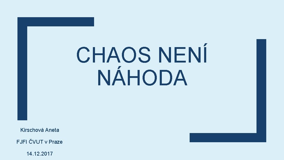 CHAOS NENÍ NÁHODA Kirschová Aneta FJFI ČVUT v Praze 14. 12. 2017 