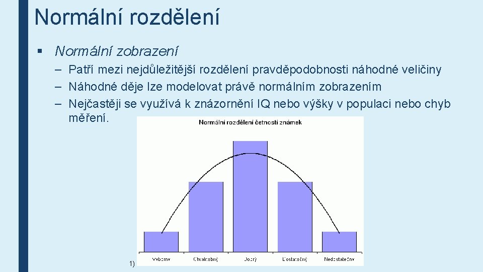 Normální rozdělení § Normální zobrazení – Patří mezi nejdůležitější rozdělení pravděpodobnosti náhodné veličiny –