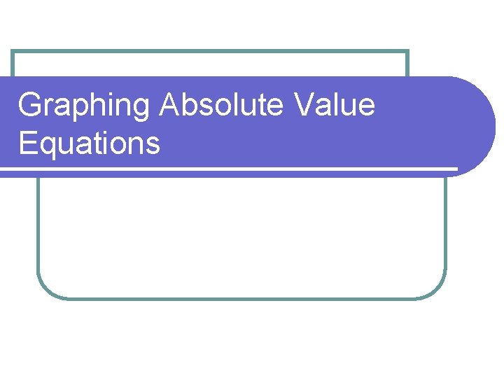 Graphing Absolute Value Equations 