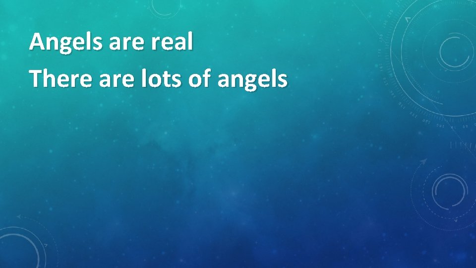 Angels are real There are lots of angels 