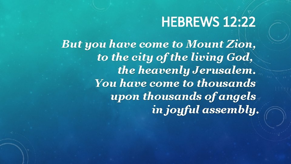 HEBREWS 12: 22 But you have come to Mount Zion, to the city of