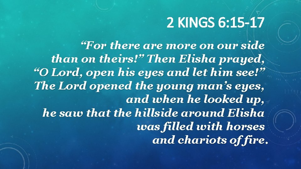 2 KINGS 6: 15 -17 “For there are more on our side than on