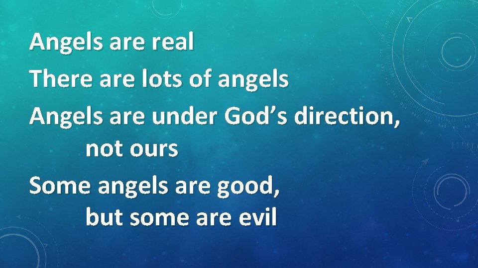 Angels are real There are lots of angels Angels are under God’s direction, not