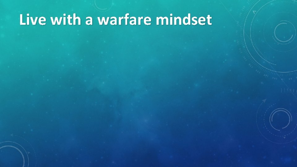 Live with a warfare mindset 