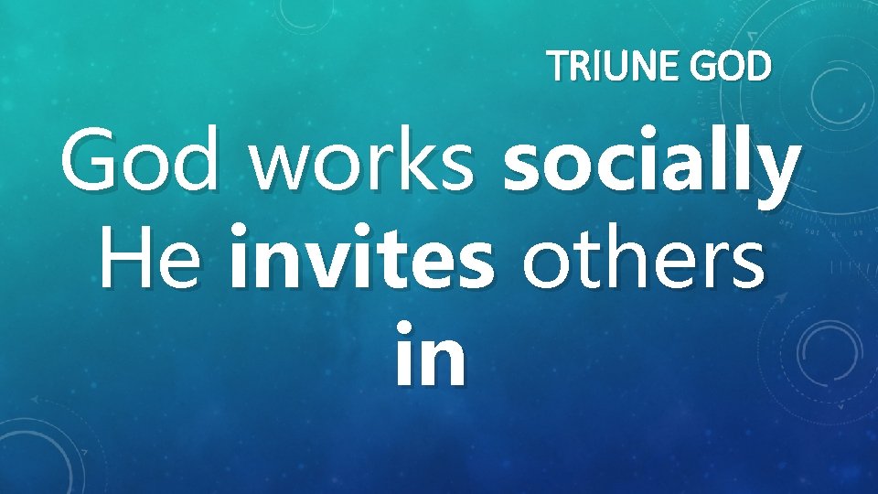 TRIUNE GOD God works socially He invites others in 