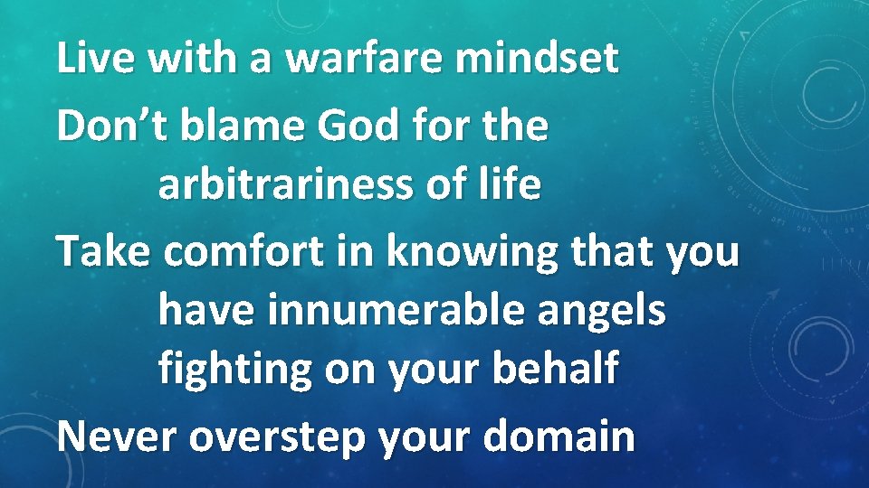 Live with a warfare mindset Don’t blame God for the arbitrariness of life Take