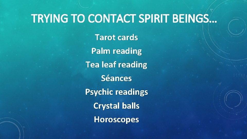 TRYING TO CONTACT SPIRIT BEINGS… Tarot cards Palm reading Tea leaf reading Séances Psychic