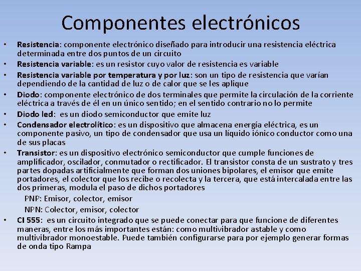 Componentes electrónicos • • Resistencia: componente electrónico diseñado para introducir una resistencia eléctrica determinada