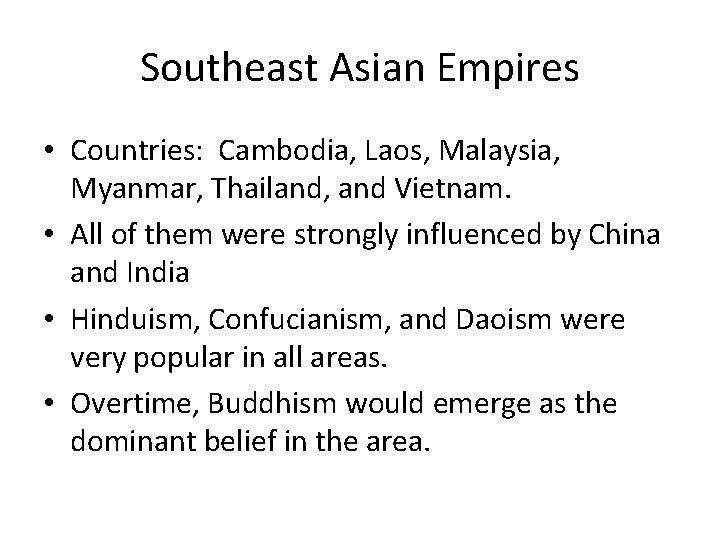 Southeast Asian Empires • Countries: Cambodia, Laos, Malaysia, Myanmar, Thailand, and Vietnam. • All