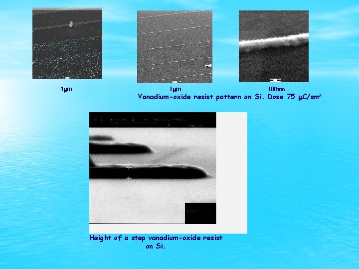 1 m 100 nm Vanadium-oxide resist pattern on Si. Dose 75 C/sm 2 Height