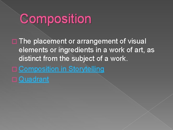 Composition � The placement or arrangement of visual elements or ingredients in a work