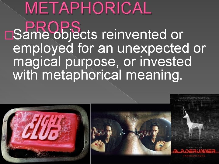 METAPHORICAL PROPS �Same objects reinvented or employed for an unexpected or magical purpose, or