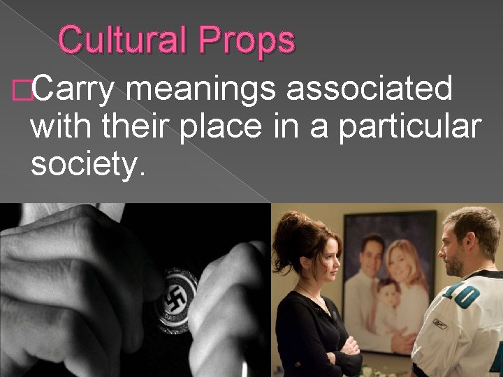 Cultural Props �Carry meanings associated with their place in a particular society. 