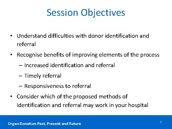 Session Objectives • Understand difficulties with donor identification and referral • Recognise benefits of Session Objectives • Understand difficulties with donor identification and referral • Recognise benefits of