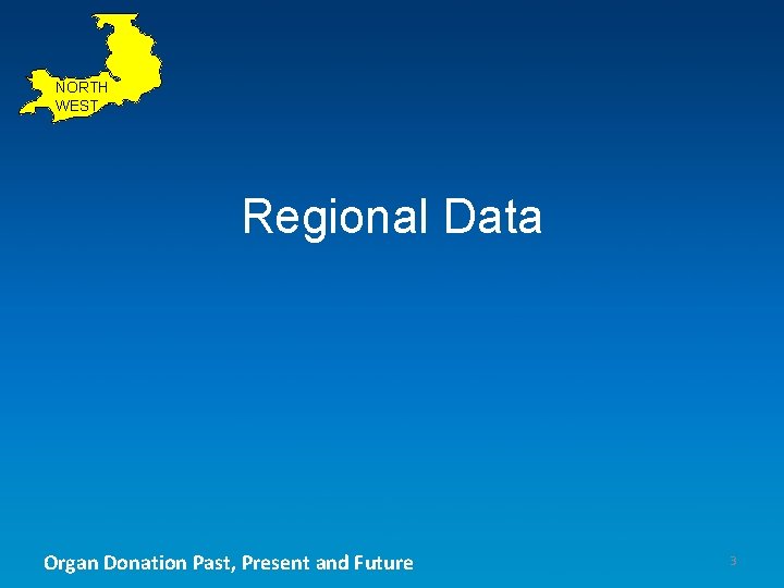 NORTH WEST Regional Data Organ Donation Past, Present and Future 3 NORTH WEST Regional Data Organ Donation Past, Present and Future 3